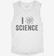 I Love Science white Womens Muscle Tank