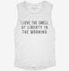 I Love The Smell Of Liberty In The Morning white Womens Muscle Tank
