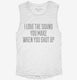 I Love The Sound You Make When You Shut Up white Womens Muscle Tank