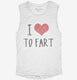 I Love To Fart white Womens Muscle Tank