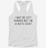 I May Be Left Handed But Im Always Right Womens Racerback Tank 53122fb2-826d-4357-ac44-a90ee1012487 666x695.jpg?v=1700676643
