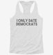 I Only Date Democrats white Womens Racerback Tank