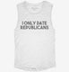 I Only Date Republicans white Womens Muscle Tank