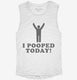 I Pooped Today white Womens Muscle Tank