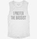I Prefer The Bassist white Womens Muscle Tank