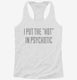 I Put The Hot In Psychotic white Womens Racerback Tank
