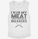 I Rub My Meat While Thinking of Big Racks Funny BBQ white Womens Muscle Tank