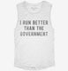 I Run Better Than The Government white Womens Muscle Tank