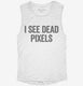 I See Dead Pixels white Womens Muscle Tank