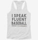 I Speak Fluent Baseball Funny white Womens Racerback Tank