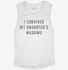 I Survived My Daughters Wedding white Womens Muscle Tank