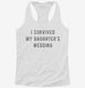 I Survived My Daughters Wedding white Womens Racerback Tank