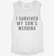 I Survived My Sons Wedding white Womens Muscle Tank
