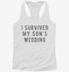 I Survived My Sons Wedding white Womens Racerback Tank