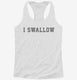 I Swallow  Womens Racerback Tank