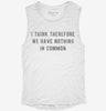 I Think Therefore We Have Nothing In Common Womens Muscle Tank 7762ccb8-c747-4564-a6dc-711fe30a377a 666x695.jpg?v=1700720228