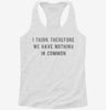 I Think Therefore We Have Nothing In Common Womens Racerback Tank 1ba34a59-ca73-4df9-a685-13d54cadb0e2 666x695.jpg?v=1700675896