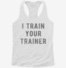 I Train Your Trainer Womens Racerback Tank D6b76955-c172-4a7a-8619-1a2e4cab9025 666x695.jpg?v=1700675826