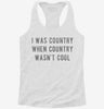 I Was Country When Country Wasnt Cool Womens Racerback Tank 0235b7b9-0530-4fc4-8240-387d88bb127f 666x695.jpg?v=1700675716