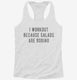 I Workout Because Salads Are Boring white Womens Racerback Tank