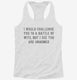 I Would Challege You To A Battle Of Wits But I See You Are Unarmed white Womens Racerback Tank