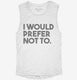 I Would Prefer Not To Funny white Womens Muscle Tank