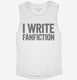 I Write Fanfiction white Womens Muscle Tank