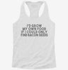 Id Grow My Own Food If I Could Find Bacon Seeds Womens Racerback Tank 363ee10c-d3c4-472b-bc2b-d0e697cddf8b 666x695.jpg?v=1700675482