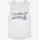 I'd Rather Be Video Gaming white Womens Muscle Tank
