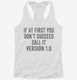 If At First You Don't Succeed Call It Version 1 white Womens Racerback Tank