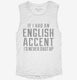 If I Had An English Accent I'd Never Shut Up white Womens Muscle Tank