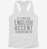 If I Had An English Accent Id Never Shut Up Womens Racerback Tank 4287a4c9-e35f-4c9e-8f1c-6b272b8b7f01 666x695.jpg?v=1700675278
