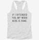 If I Offended You My Work Here Is Done white Womens Racerback Tank