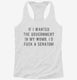 If I Wanted The Government In My Womb I'd Fuck A Senator white Womens Racerback Tank
