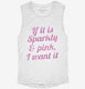 If It Is Sparkly And Pink I Want It  Womens Muscle Tank