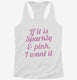 If It Is Sparkly And Pink I Want It  Womens Racerback Tank