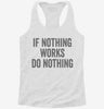 If Nothing Works Do Nothing Womens Racerback Tank 5f1fb0b2-cb5d-4ef5-a946-d7da0f461b64 666x695.jpg?v=1700675187