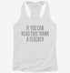 If You Can Read This Thank A Teacher white Womens Racerback Tank