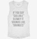 If You Say Gullible Slowly It Sounds Like Oranges white Womens Muscle Tank