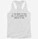 If You Want To Find Me I'll Be Under The Hood Of A Car white Womens Racerback Tank