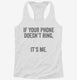 If Your Phone Doesn't Ring It's Me white Womens Racerback Tank
