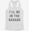 Ill Be In The Garage Womens Racerback Tank 74907ea3-bd00-4f60-ae9b-6def84e62851 666x695.jpg?v=1700675029