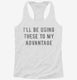 I'll Be Using These To My Advantage white Womens Racerback Tank