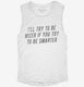 I'll Try To Be Nicer If You Try To Be Smarter white Womens Muscle Tank