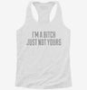 Im A Bitch Just Not Yours Womens Racerback Tank 645e77cc-3652-4303-a715-11520bb3a2b3 