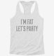 I'm Fat Let's Party white Womens Racerback Tank