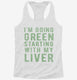 I'm Going Green Starting With My Liver  Womens Racerback Tank