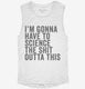 I'm Gonna Have To Science The Shit Outta This white Womens Muscle Tank