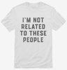 Im Not Related To These People Shirt 666x695.jpg?v=1723169832