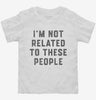 Im Not Related To These People Toddler Shirt 666x695.jpg?v=1723169866